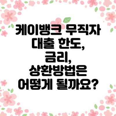 케이뱅크 무직자 대출 한도, 금리, 상환방법은 어떻게 될까요?
