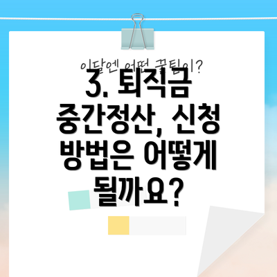 3. 퇴직금 중간정산, 신청 방법은 어떻게 될까요?