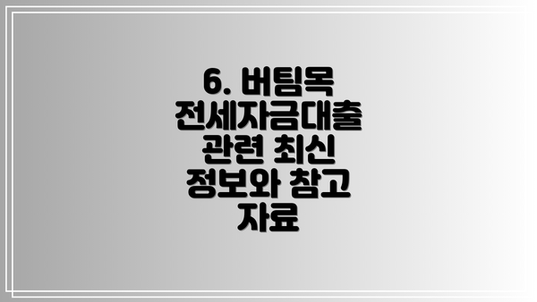 6. 버팀목 전세자금대출 관련 최신 정보와 참고 자료