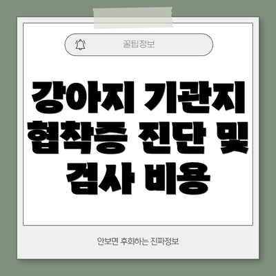강아지 기관지 협착증 진단 및 검사 비용