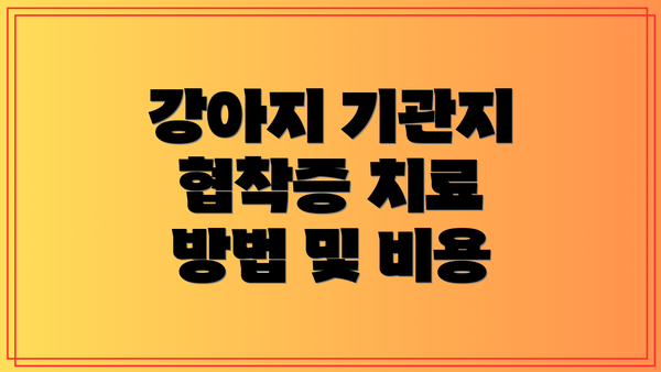 강아지 기관지 협착증 치료 방법 및 비용