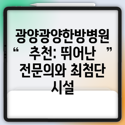 광양광양한방병원 추천: 뛰어난 전문의와 최첨단 시설