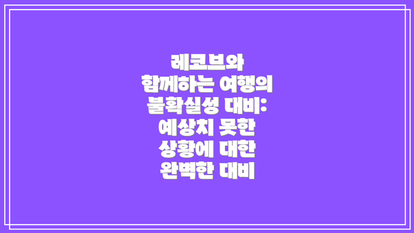 레코브와 함께하는 여행의 불확실성 대비: 예상치 못한 상황에 대한 완벽한 대비