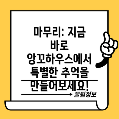 마무리: 지금 바로 앙꼬하우스에서 특별한 추억을 만들어보세요!