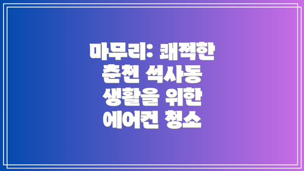 마무리: 쾌적한 춘천 석사동 생활을 위한 에어컨 청소