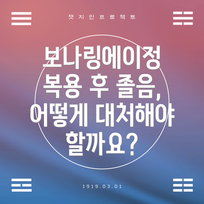 보나링에이정 복용 후 졸음, 어떻게 대처해야 할까요?