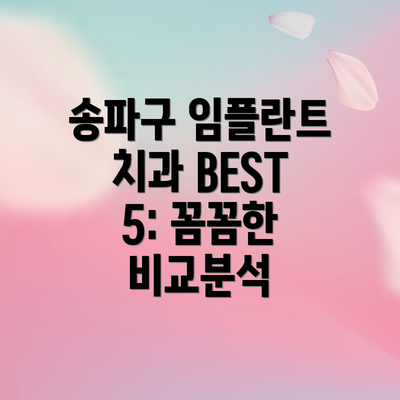송파구 임플란트 치과 BEST 5: 꼼꼼한 비교분석