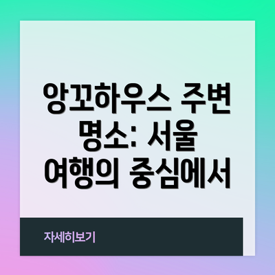 앙꼬하우스 주변 명소: 서울 여행의 중심에서