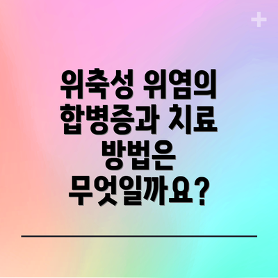 위축성 위염의 합병증과 치료 방법은 무엇일까요?