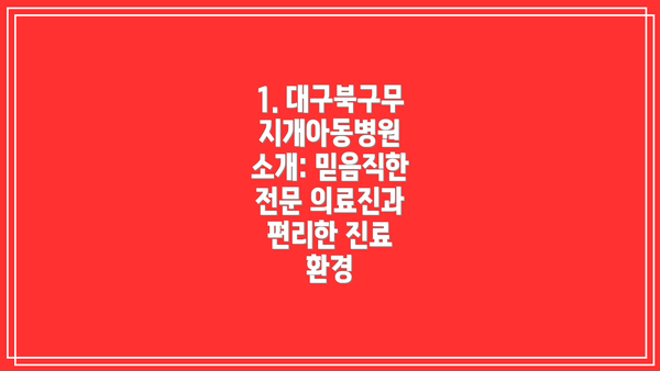 1. 대구북구무지개아동병원 소개: 믿음직한 전문 의료진과 편리한 진료 환경