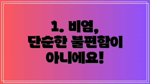 1. 비염, 단순한 불편함이 아니에요!