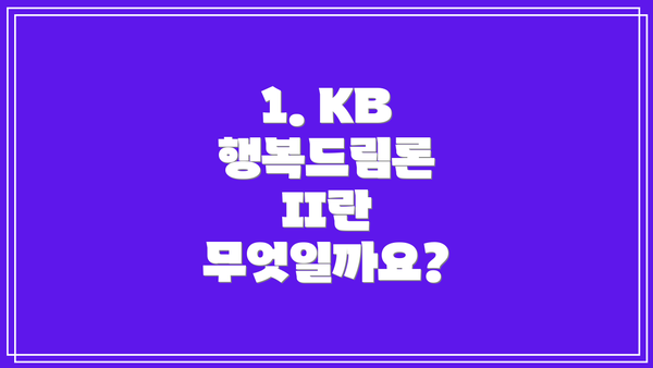1. KB 행복드림론 II란 무엇일까요?