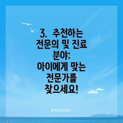 3.  추천하는 전문의 및 진료 분야:  아이에게 맞는 전문가를 찾으세요!