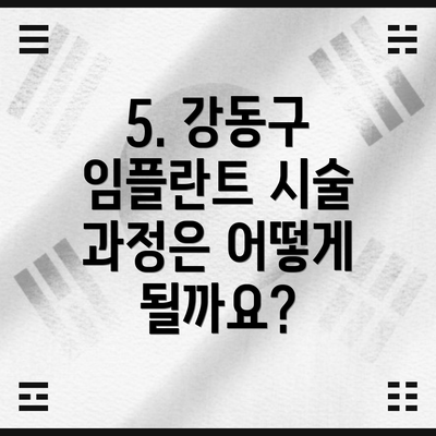 5. 강동구 임플란트 시술 과정은 어떻게 될까요?