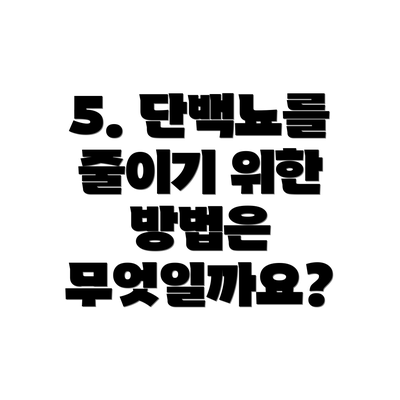 5. 단백뇨를 줄이기 위한 방법은 무엇일까요?