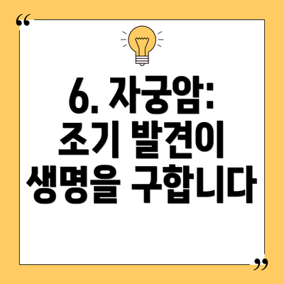 6. 자궁암: 조기 발견이 생명을 구합니다