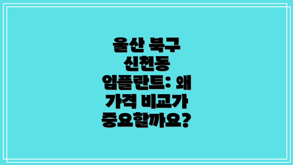 울산 북구 신천동 임플란트: 왜 가격 비교가 중요할까요?