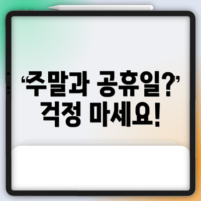 주말과 공휴일? 걱정 마세요!