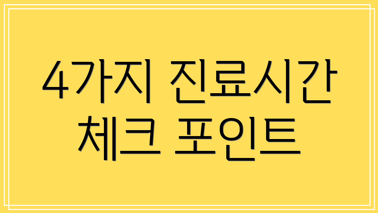 4가지 진료시간 체크 포인트