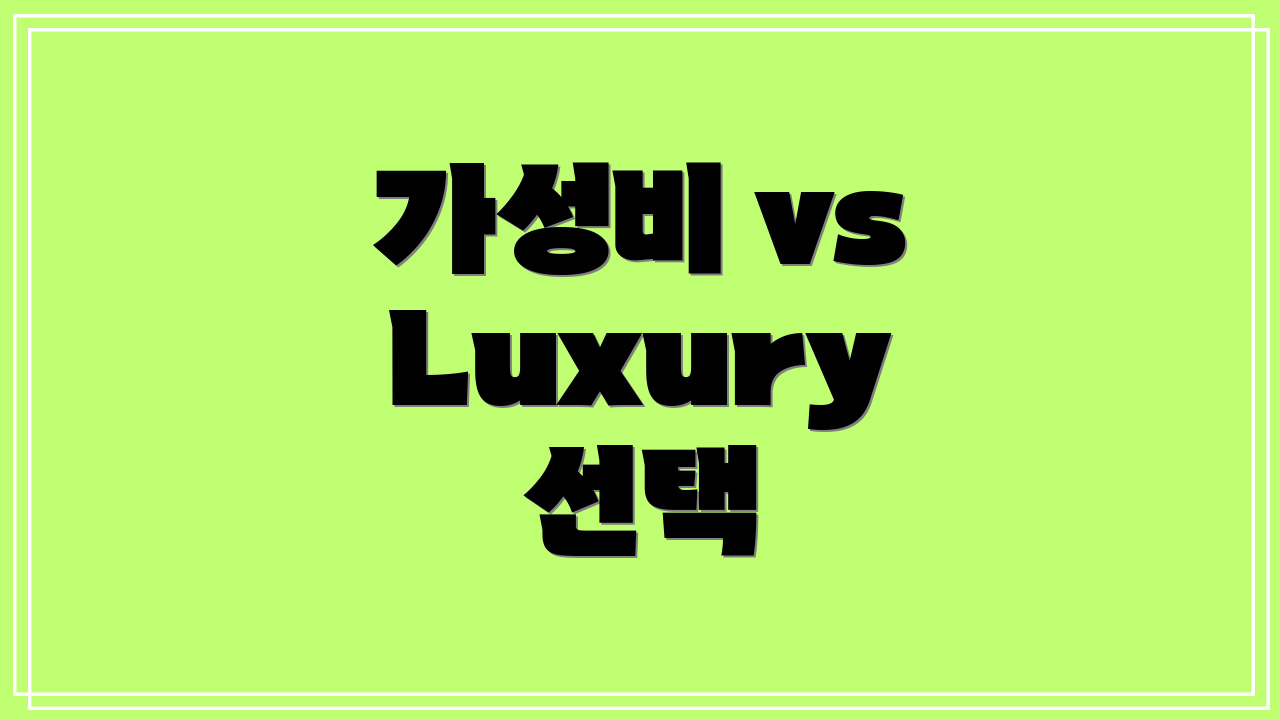 가성비 vs Luxury 선택