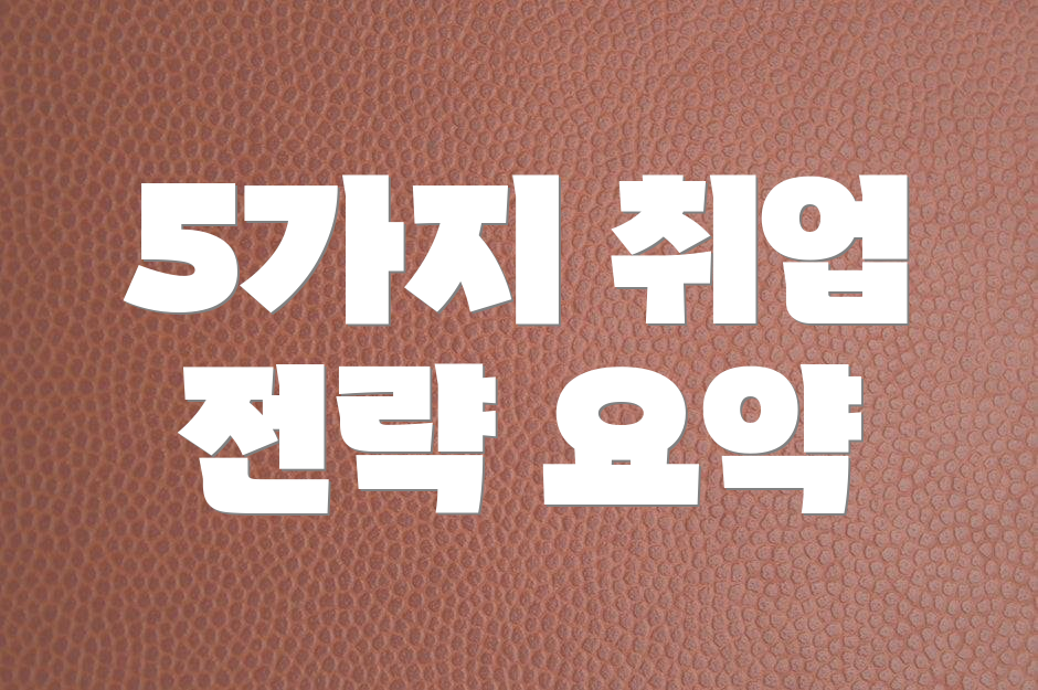 5가지 취업 전략 요약