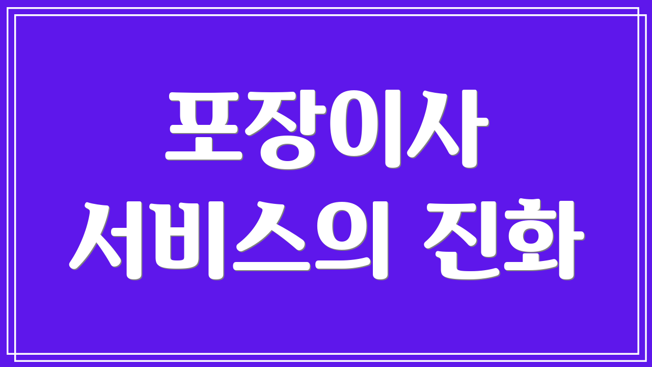 포장이사 서비스의 진화