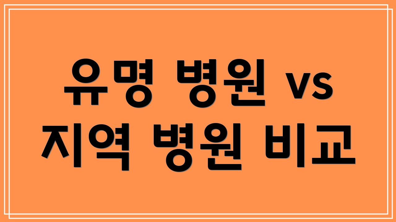 유명 병원 vs 지역 병원 비교