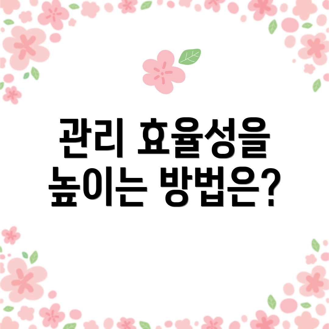 관리 효율성을 높이는 방법은?