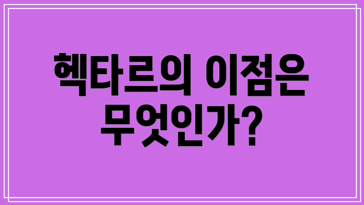 헥타르의 이점은 무엇인가?