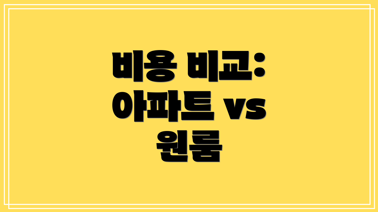 비용 비교: 아파트 vs 원룸