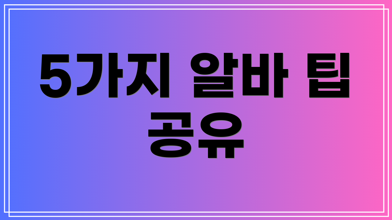 5가지 알바 팁 공유