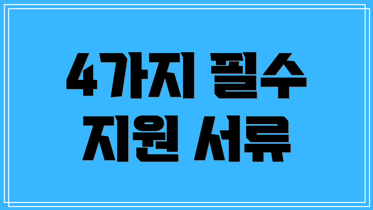 4가지 필수 지원 서류