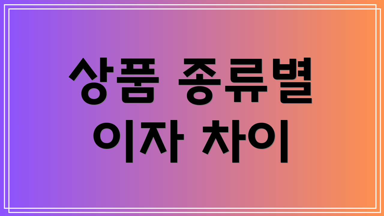 상품 종류별 이자 차이