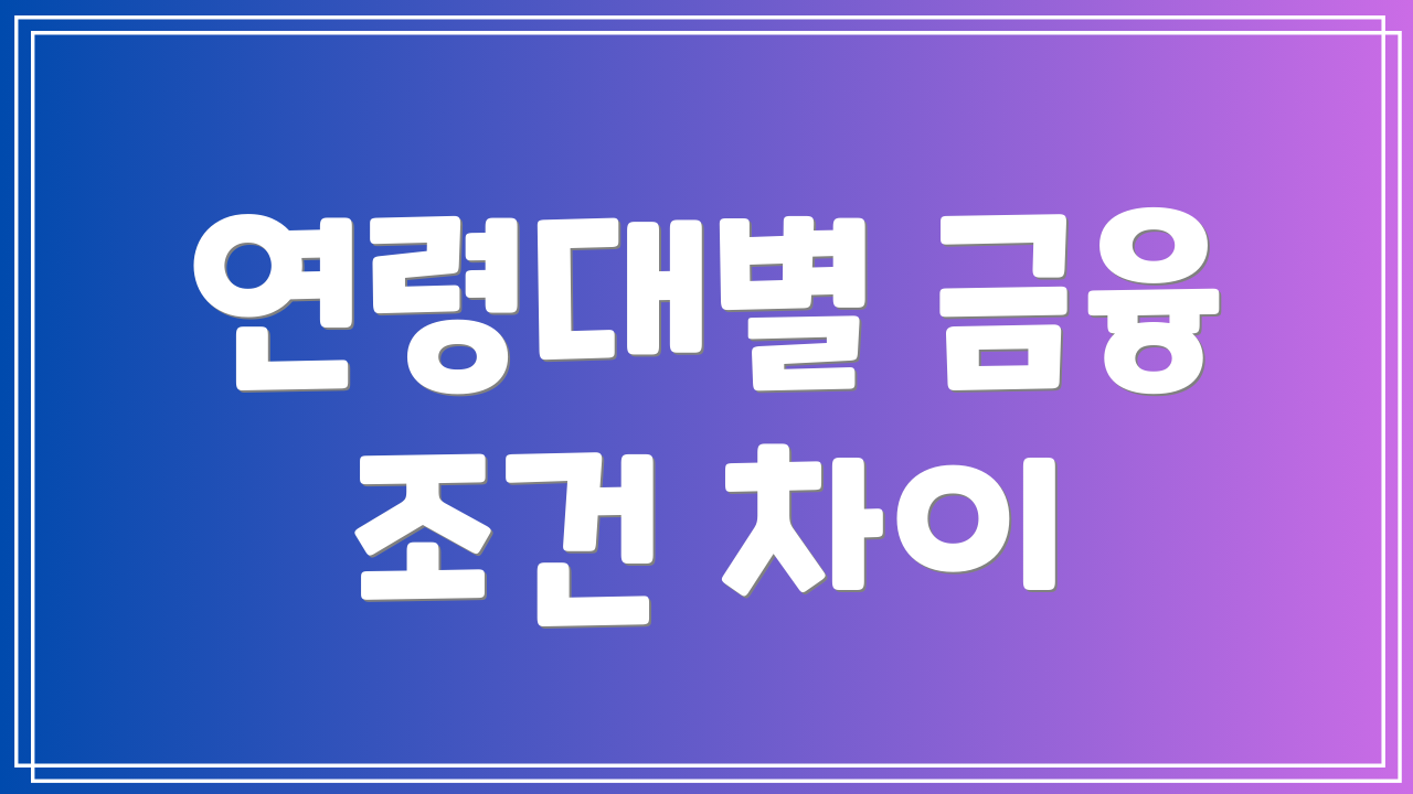 연령대별 금융 조건 차이