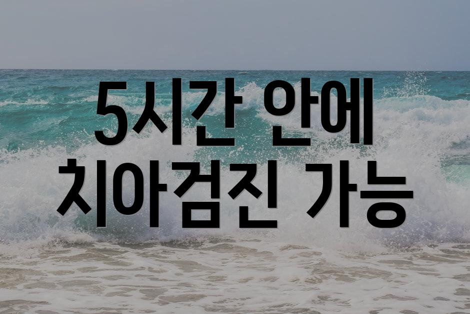 5시간 안에 치아검진 가능