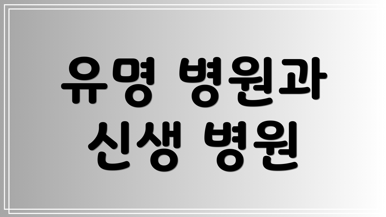 유명 병원과 신생 병원
