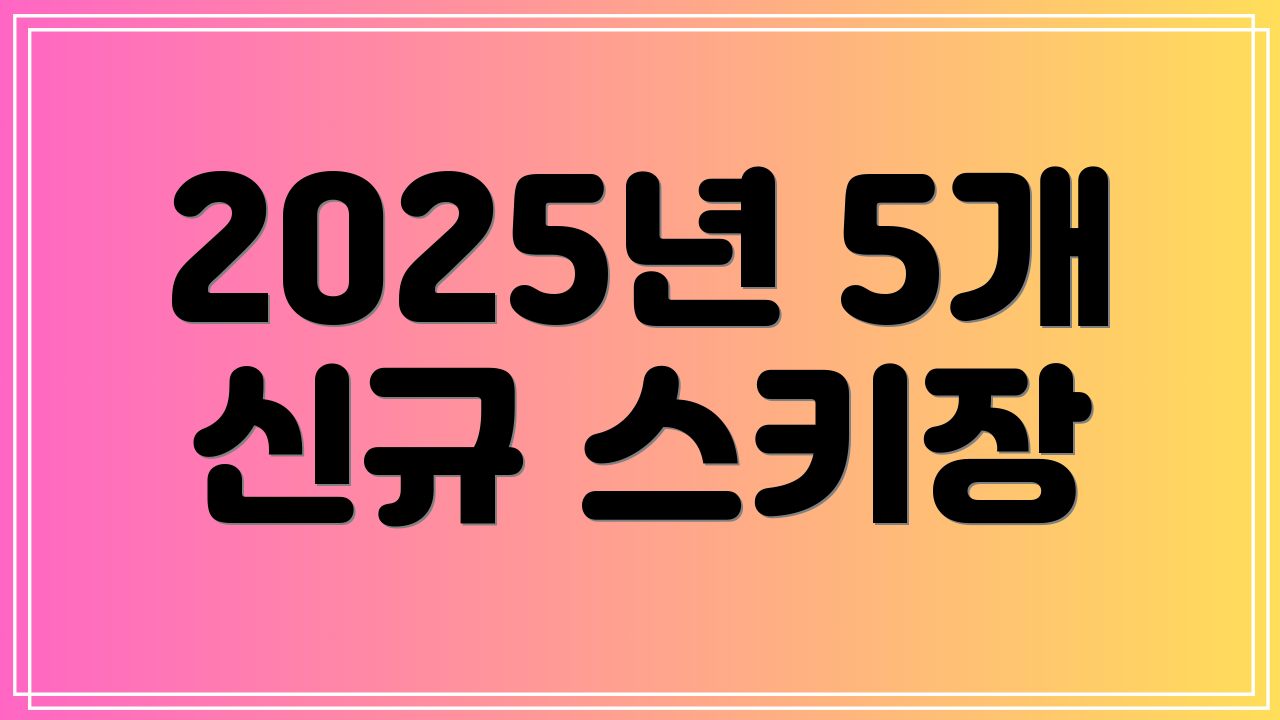 2025년 5개 신규 스키장