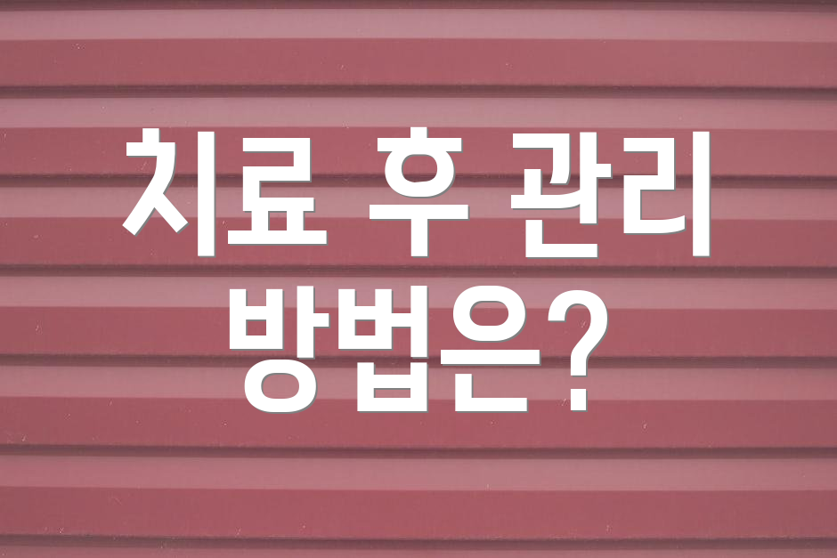 치료 후 관리 방법은?