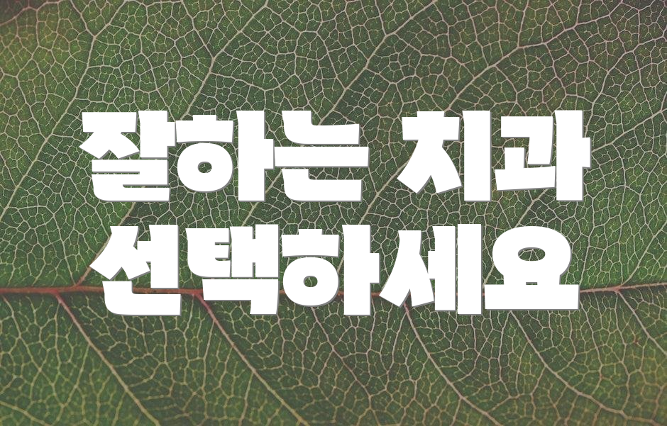 잘하는 치과 선택하세요