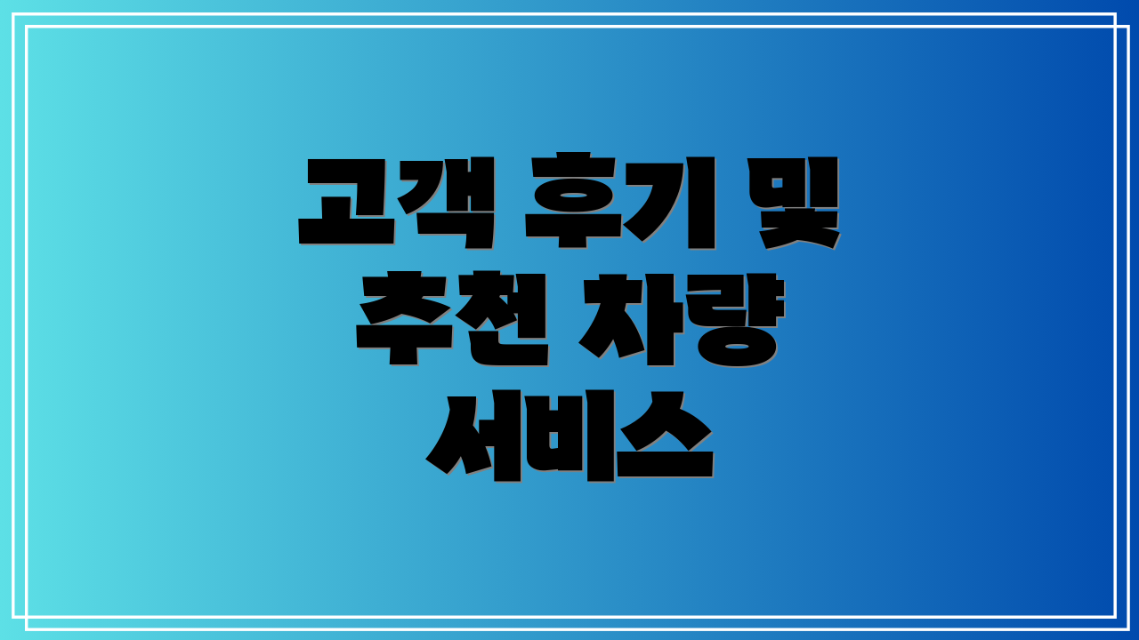 고객 후기 및 추천 차량 서비스