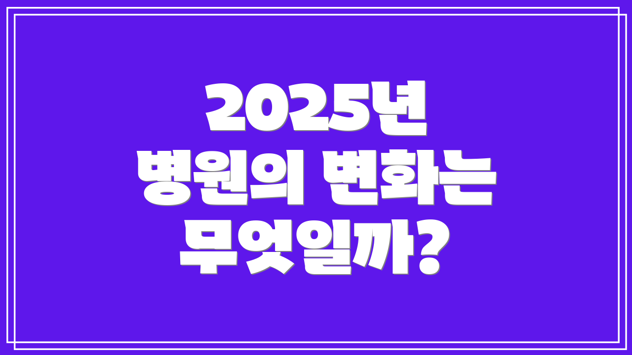 2025년 병원의 변화는 무엇일까?