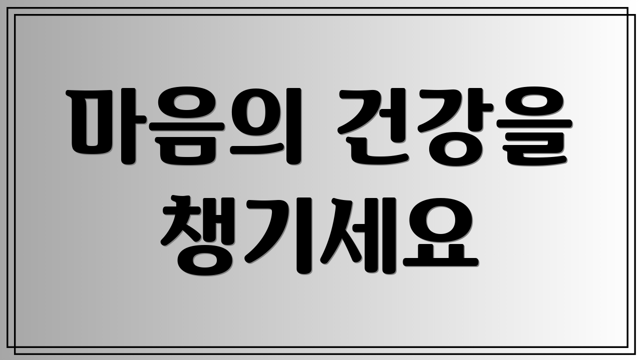 마음의 건강을 챙기세요