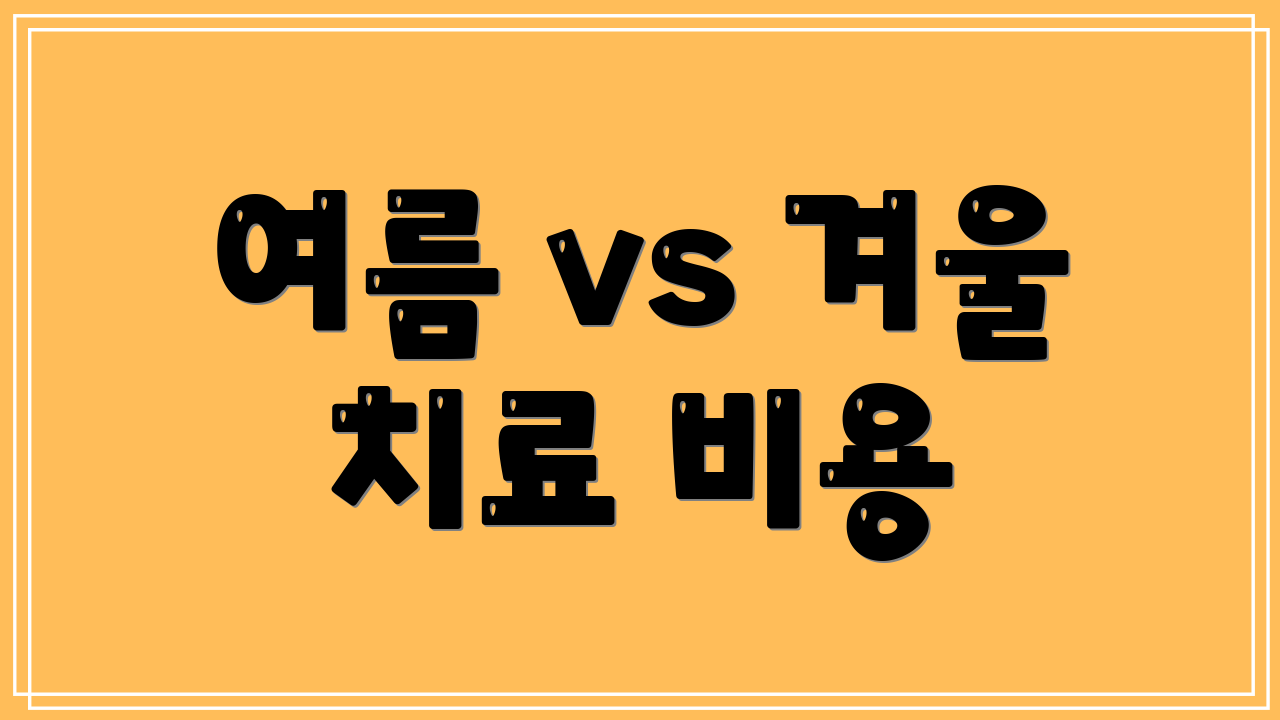 여름 vs 겨울 치료 비용