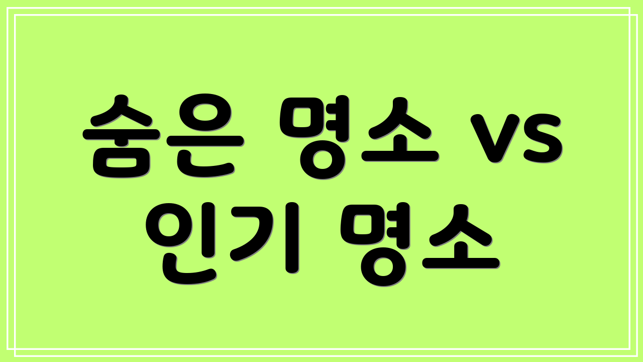 숨은 명소 vs 인기 명소