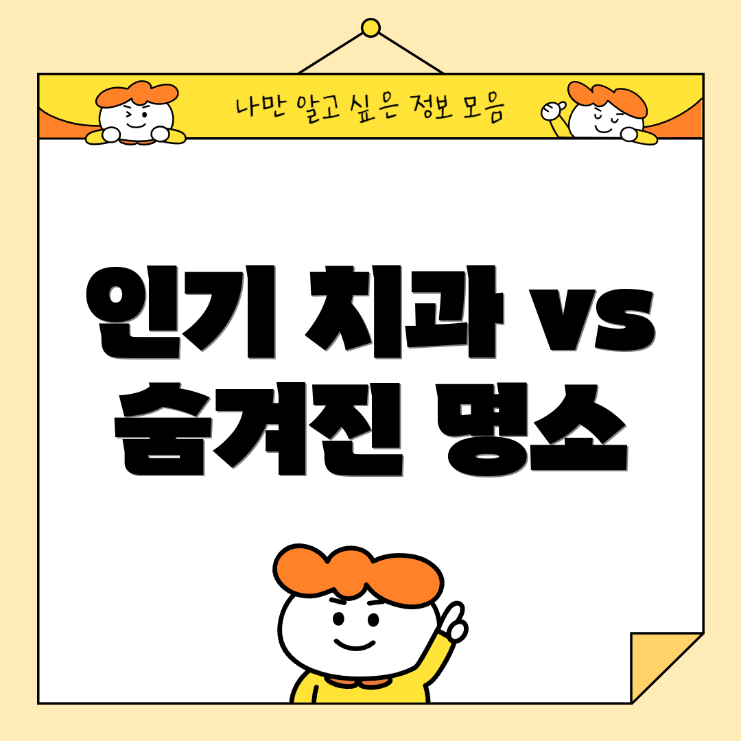 인기 치과 vs 숨겨진 명소