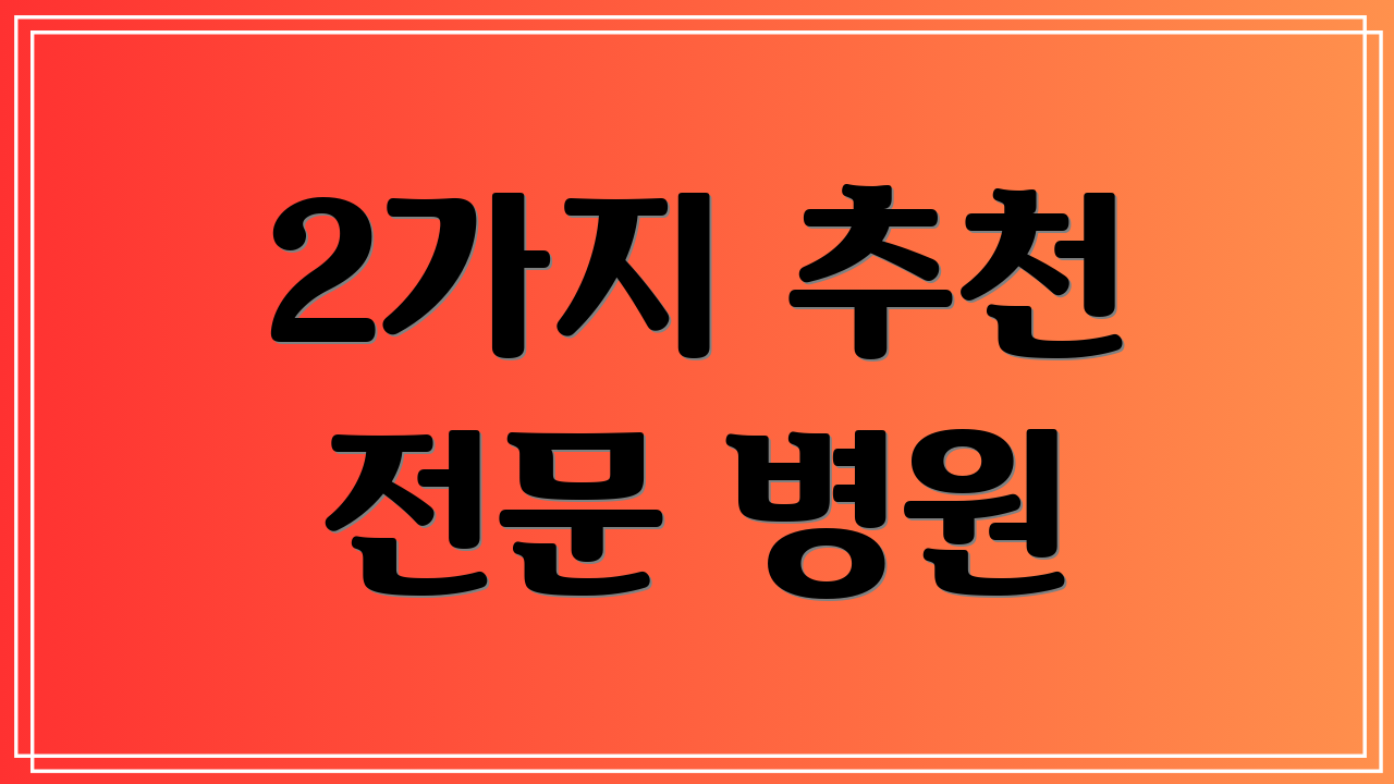 2가지 추천 전문 병원