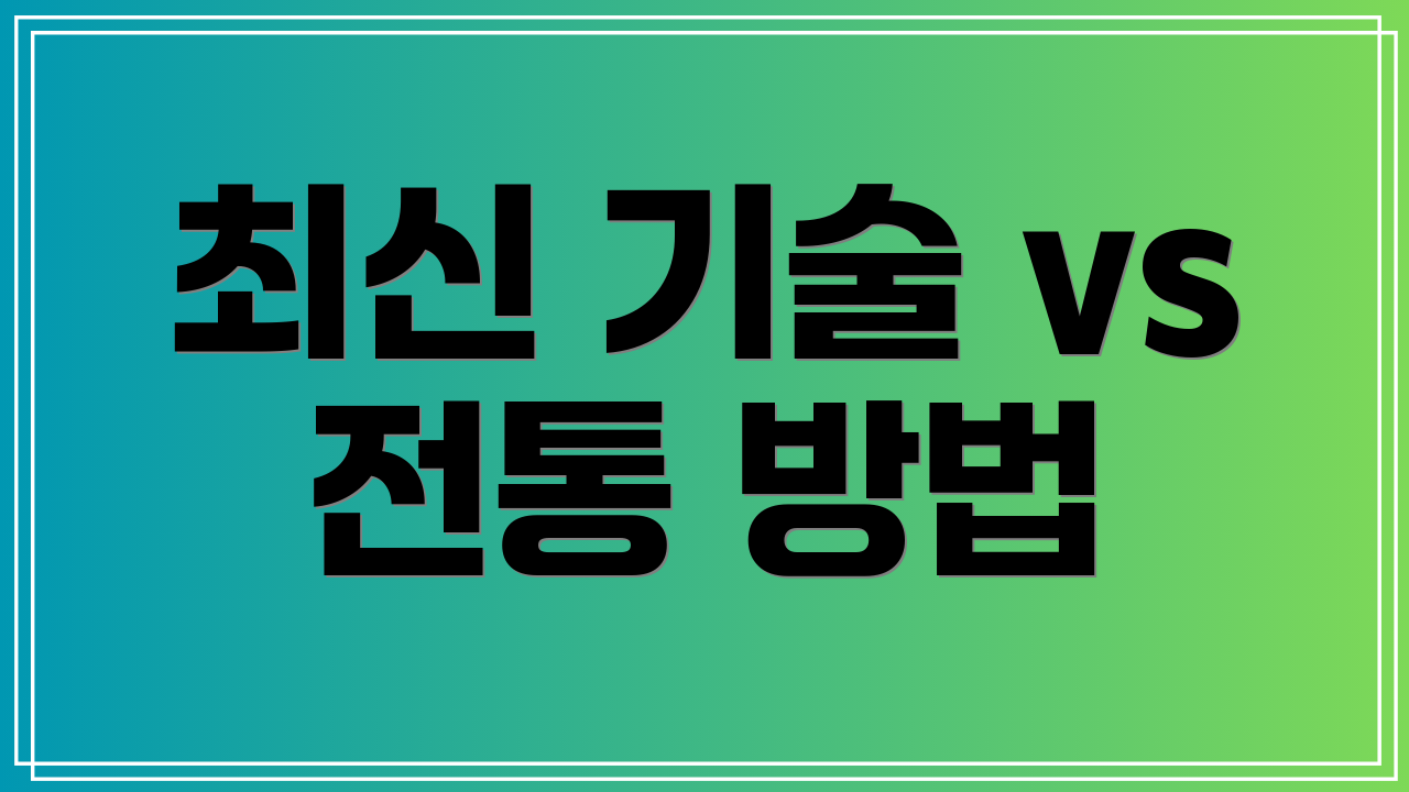 최신 기술 vs 전통 방법