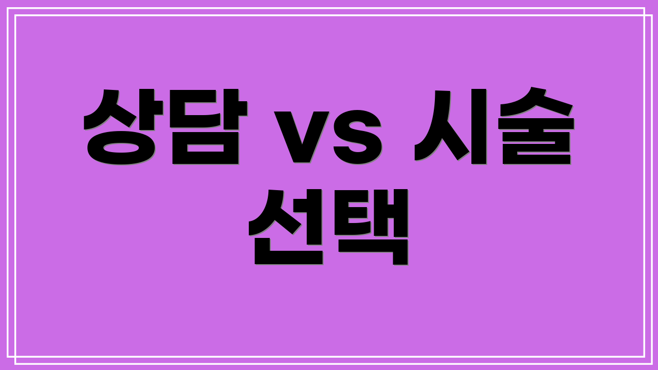 상담 vs 시술 선택