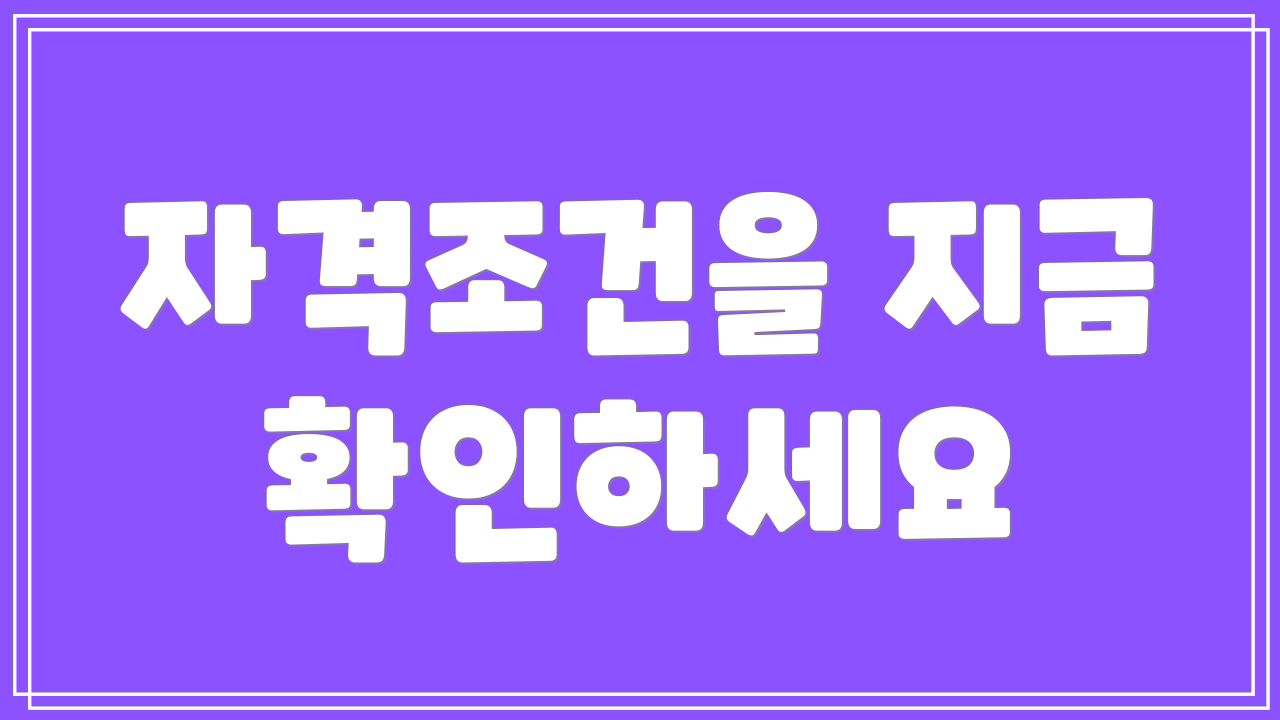 자격조건을 지금 확인하세요