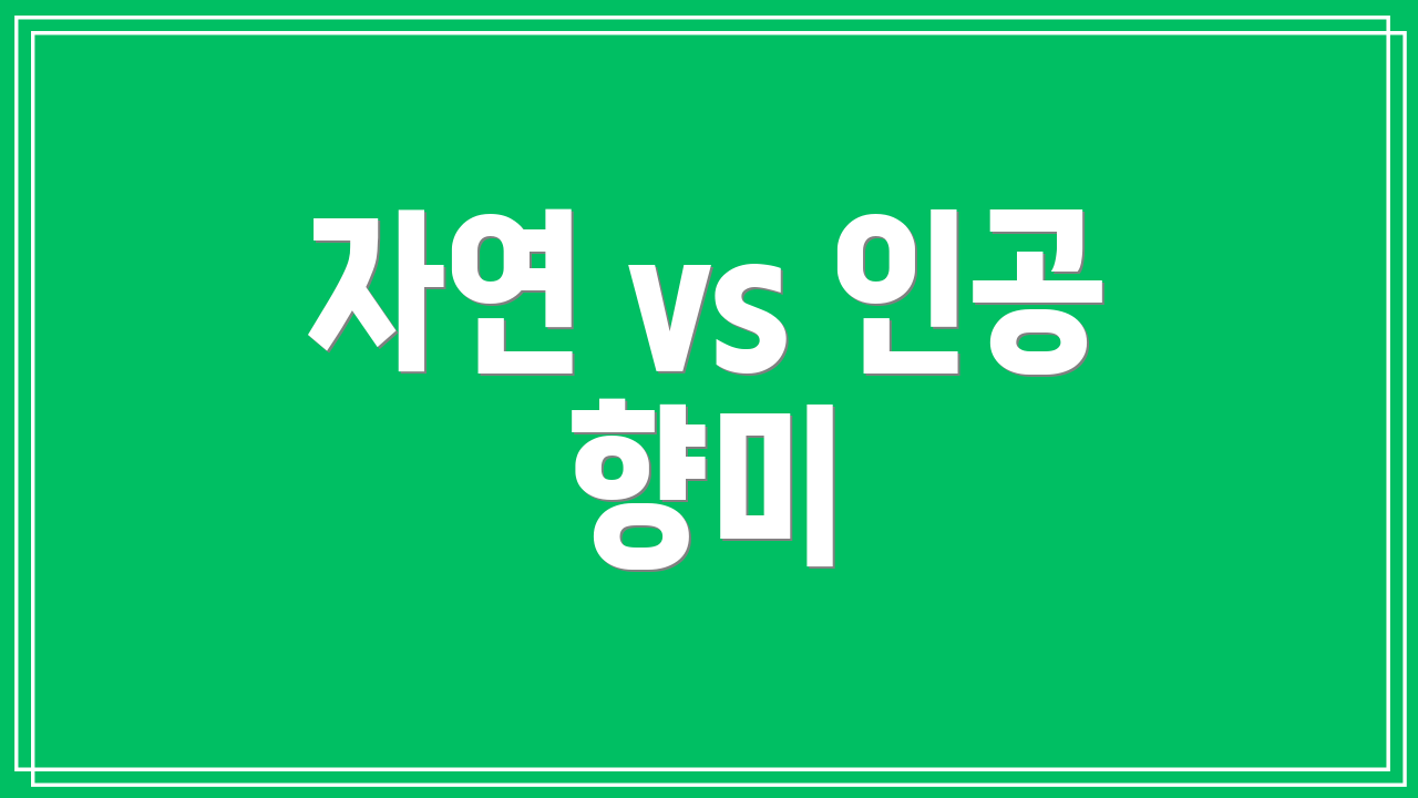 자연 vs 인공 향미